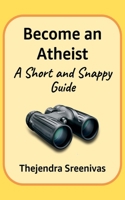 Become an Atheist: A Short and Snappy Guide 1707737401 Book Cover
