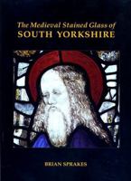 The Medieval Stained Glass of South Yorkshire 0197262651 Book Cover