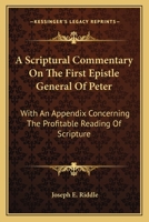 A Scriptural Commentary On The First Epistle General Of Peter: With An Appendix Concerning The Profitable Reading Of Scripture 1163588539 Book Cover