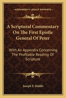 A Scriptural Commentary On The First Epistle General Of Peter: With An Appendix Concerning The Profitable Reading Of Scripture 0548290288 Book Cover