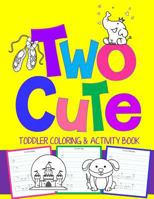 Two Cute: Toddler Coloring & Activity Book: Coloring Pages PLUS Letter Tracing: Perfect Happy Birthday Gift for 2-Year Old (Toddler Coloring Books) (Volume 3) 1973739356 Book Cover