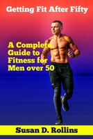 Getting Fit After Fifty: A Complete Guide to Fitness for Men Over 50 B0C6BQ5FCX Book Cover