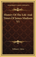 History of the Life and Times of James Madison; Volume 1 1378623118 Book Cover
