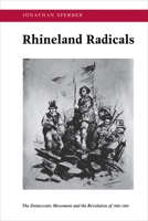 Rhineland Radicals: The Democratic Movement and the Revolution of 1848-1849 0691008663 Book Cover