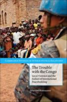 The Trouble with the Congo: Local Violence and the Failure of International Peacebuilding
