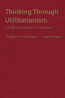 Thinking Through Utilitarianism: A Guide to Contemporary Arguments 1624668313 Book Cover