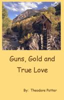 Guns, Gold and True Love 0979956714 Book Cover