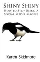 Shiny Shiny: How to Stop Being a Social Media Magpie 1849142556 Book Cover