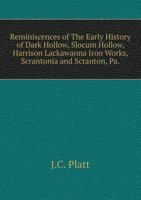 Reminiscences of The Early History of Dark Hollow, Slocum Hollow, Harrison Lackawanna Iron Works, Scrantonia and Scranton, Pa 5519113165 Book Cover
