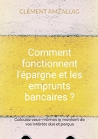 Comment fonctionnent l'épargne et les emprunts bancaires ?: Calculez vous-mêmes le montant de vos intérêts dus et perçus 2322839612 Book Cover
