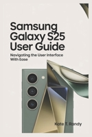 SAMSUNG GALAXY S25 ULTRA: Navigating the Interface with Ease B0F4MCW1MF Book Cover
