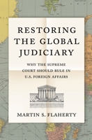 Restoring the Global Judiciary: Why the Supreme Court Should Rule in U.S. Foreign Affairs 0691204780 Book Cover