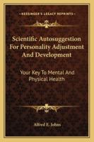 Scientific Autosuggestion For Personality Adjustment And Development: Your Key To Mental And Physical Health 1428627154 Book Cover