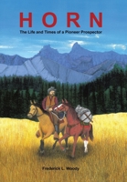 Horn: The Life and Times of a Pioneer Prospector 1665778342 Book Cover