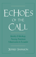 Echoes of the Call: Identity and Ideology among American Missionaries in Ecuador 0195068238 Book Cover