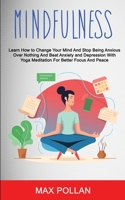 Self Help: Mindfulness: Learn How to Change Your Mind and Stop Being Anxious Over Nothing and Beat Anxiety and Depression With Yoga Meditation for Better Focus and Peace 1989682278 Book Cover