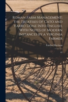 Roman Farm Management; The Treatises of Cato and Varro Done Into English, with Notes of Modern Instances by a Virginia Farmer: 02 101721686X Book Cover
