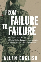 From Failure to Failure: The Canadian Military's Attempts to Manage Its Sexual Misconduct Crises, 2000-2022 1038347513 Book Cover
