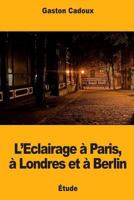 L'Eclairage � Paris, � Londres Et � Berlin 1718719760 Book Cover