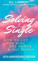 Solving Single: 10 Year Anniversary Edition: How To Get The Ring, The Power, & The Money B0DWZYC9FL Book Cover