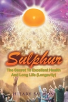 Sulphur: The Hidden Secret to Excellent Health and Long Life 1638745315 Book Cover