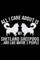 All I Care About Is My Shetland Sheepdog and Like Maybe 3 people: Sheltie Journal Notebook - Shetland Sheepdog Dog Journal Notebook - Sheltie Lover Gifts - Shetland Sheepdog Owner Gifts. 6 x 9 in 120 1712671928 Book Cover
