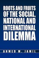 Roots and Fruits of the Social, National and International Dilemma 1453529055 Book Cover