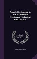 French Civilization in the Nineteenth Century; A Historical Introduction 0548902070 Book Cover