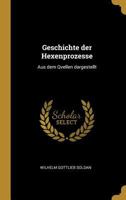 Geschichte Der Hexenprozesse: Aus Dem Qvellen Dargestellt 0270895205 Book Cover