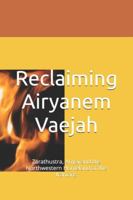 Reclaiming Airyanem Vaejah: Zarathustra, Ariyai and the Northwestern Homeland of the Iranians B0G3NKHBBS Book Cover