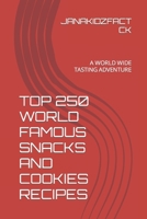 TOP 250 WORLD FAMOUS SNACKS AND COOKIES RECIPES: A WORLD WIDE TASTING ADVENTURE B0CJLL2BX7 Book Cover