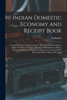 Indian Domestic Economy and Receipt Book: Comprising Numerous Directions for Plain Wholesome Cookery, Both Oriental and English, With Much ... With Household Affairs Likely to Be Imme 1016008872 Book Cover