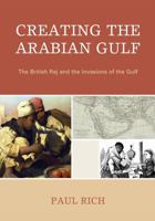 Creating the Arabian Gulf: The British Raj and the Invasions of the Gulf 0739127055 Book Cover