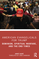 American Evangelicals for Trump: Dominion, Spiritual Warfare, and the End Times 1032415681 Book Cover