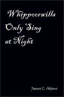 Whippoorwills Only Sing at Night 1403308276 Book Cover