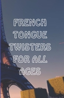 FRENCH TONGUE TWISTERS FOR ALL AGES: Best French Book for Improving Pronunciation and Vocabulary B0C9S7Q6C7 Book Cover