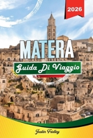 GUIDA TURISTICA DI MATERA 2026: Scopri gemme nascoste, monumenti storici, consigli di viaggio ed esperienze di vacanza indimenticabili B0FVXVR21N Book Cover