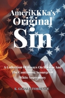 AmeriKKKa's Original Sin: A Collection of Essays on Racism and the Continuing Scourge of White Supremacy B0F4LK7MNM Book Cover