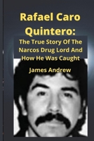 Rafael Caro Quintero:: The True Story Of The Narcos Drug Lord And How He Was Caught B0B6SL31YW Book Cover