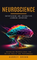 Neuroscience: Entertaining and Interactive Learning Adventure 1777456193 Book Cover