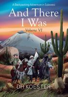 And There I Was Volume VI: A Backpacking Adventure In Sulawesi 1478715057 Book Cover