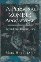 A Personal Zombie Apocalypse: Beyond Fears Beyond Fears 1483690709 Book Cover