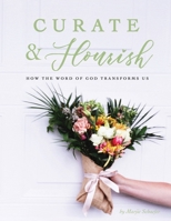 Curate & Flourish: How the Word of God Transforms Us 1732897751 Book Cover