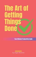 The Art of Getting Things Done: Your Ultimate Productivity Guide B0F2YS21F5 Book Cover