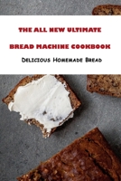 The All New Ultimate Bread Machine Cookbook: Delicious Homemade Bread: All kinds ofsavory and sweet recipes B08XL7PMMZ Book Cover