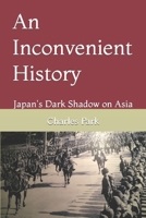 An Inconvenient History: Japan's Dark Shadow on Asia B08FSBHQH5 Book Cover