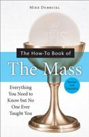 The How-To Book of the Mass: Everything You Need to Know but No One Ever Taught You 1931709327 Book Cover