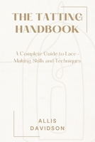 THE TATTING HANDBOOK: A Complete Guide to Lace-Making Skills and Techniques B0FQV3MGK5 Book Cover