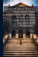 Motif De Droit. Pour La Dame Marie Anne Scholastique De Timple ... Contre Messire Charles Comte De Haudion & De Wyneghem ... 1174740175 Book Cover