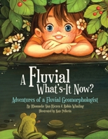 A Fluvial What's-It Now?: Adventures of a Fluvial Geomorphologist 1998482715 Book Cover